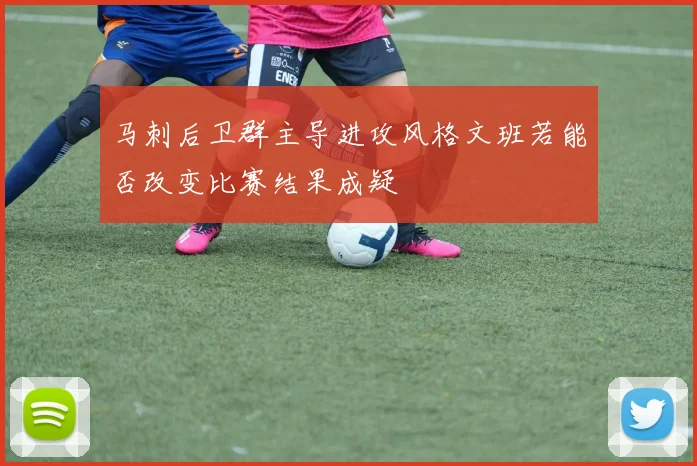 马刺后卫群主导进攻风格文班若能否改变比赛结果成疑