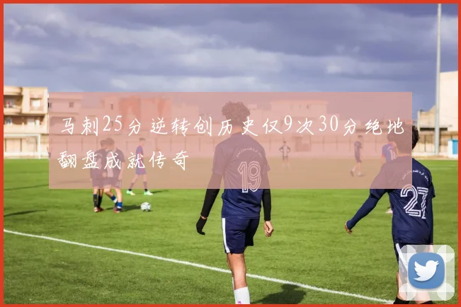 马刺25分逆转创历史仅9次30分绝地翻盘成就传奇