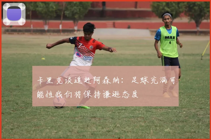 卡里克谈追赶阿森纳：足球充满可能性我们将保持谦逊态度